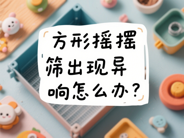 方形摇摆筛出现异响怎么办？